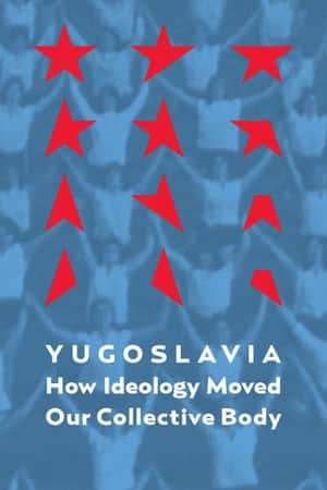 Yugoslavia: How Ideology Moved Our Collective Body