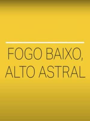 Fogo Baixo, Alto Astral