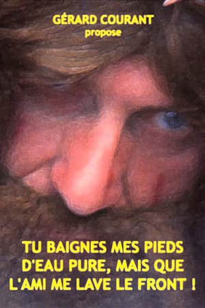 Tu baignes mes pieds d'eau pure, mais que l'ami me lave le front !