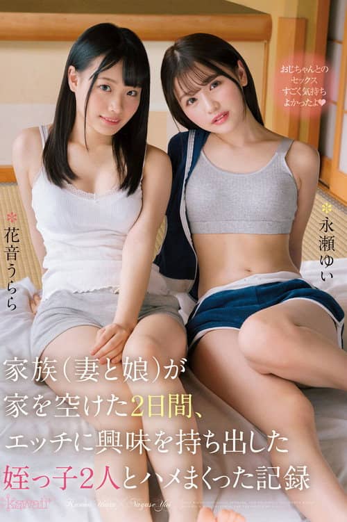 家族（妻と娘）が家を空けた2日間、エッチに興味を持ち出した姪っ子2人とハメまくった記録 永瀬ゆい 花音うらら