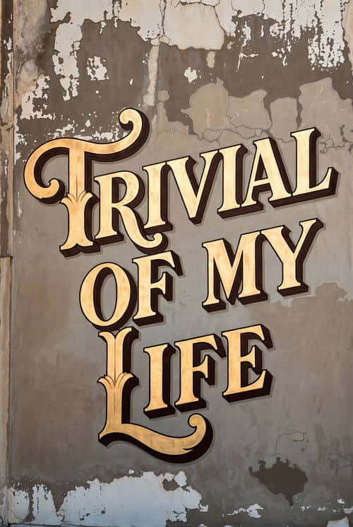 Trivial Of My Life